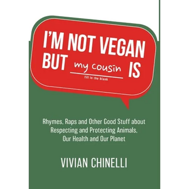 I'm Not Vegan But My Cousin Is: Rhymes, Raps and Other Good Stuff About Respecting and Protecting Animals, Our Health and Our Planet