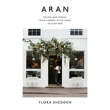 Aran: Recipes and Stories from a Bakery in the Heart of Scotland