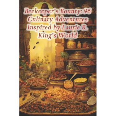Beekeeper's Bounty: 96 Culinary Adventures Inspired by Laurie R. King's World