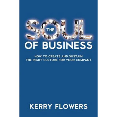The Soul of Business: How to Create and Sustain the Right Culture for Your Company
