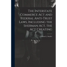 The Interstate Commerce Act and Federal Anti-trust Laws, Including the Sherman Act, the Act Creating