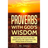 Proverbs with God's Wisdom: Navigating life wisely with 400+ quotes across 30+ topics from the Biblical book of Proverbs