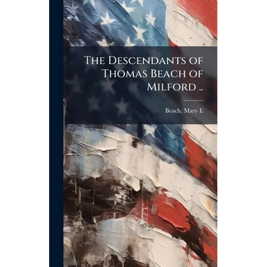 The Descendants of Thomas Beach of Milford ..