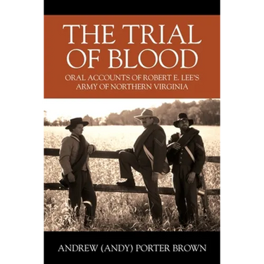 The Trial of Blood: Oral Accounts of Robert E. Lee's Army of Northern Virginia