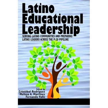 Latino Educational Leadership: Serving Latino Communities and Preparing Latinx Leaders Across the P-20 Pipeline