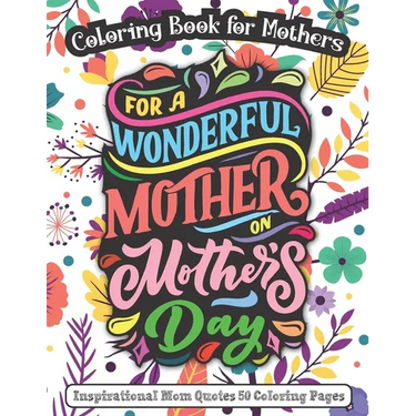For A Wonderful Mother On Mother's Day: Coloring Book for Mothers - Inspirational Mom Quotes 50 Coloring Pages