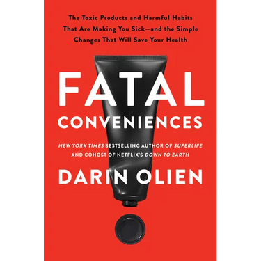 Fatal Conveniences: The Toxic Products and Harmful Habits That Are Making You Sick--And the Simple Changes That Will Save Your Health