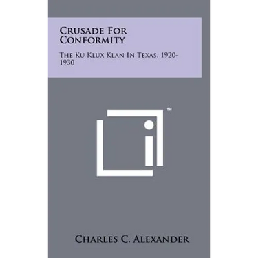 Crusade for Conformity: The Ku Klux Klan in Texas, 1920-1930