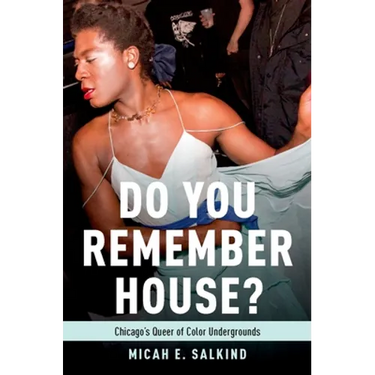 Do You Remember House?: Chicago's Queer of Color Undergrounds