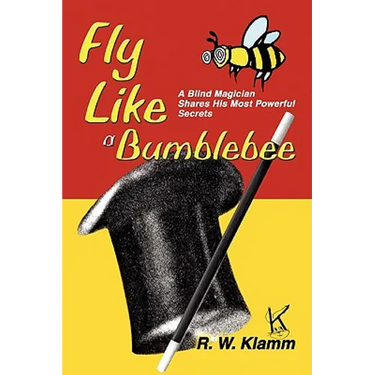Fly Like a Bumblebee: A Blind Magician Shares His Most Powerful Secrets