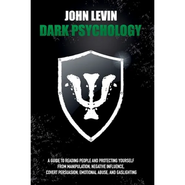 Dark Psychology: A Guide to Reading People and Protecting Yourself from Manipulation, Negative Influence, Covert Persuasion, Emotional