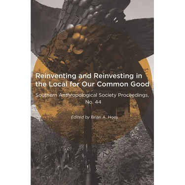 Reinventing and Reinvesting in the Local for Our Common Good: Selected Papers from the Annual Meeting of the Southern Anthropological Society, Hunting