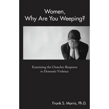 Women, Why Are You Weeping?: Examining the Churches Response to Domestic Violence