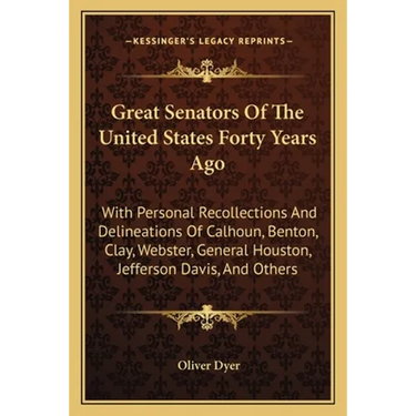 Great Senators Of The United States Forty Years Ago: With Personal Recollections And Delineations Of Calhoun, Benton, Clay, Webster, General Houston,