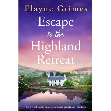 Escape to the Highland Retreat: A Moving Scottish Page-Turner about Secrets and Friendship