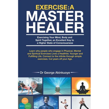 Exercise - A Master Healer: Exercising Your Mind, Body and Spirit Together, an Excellent Key to a Higher State of Consciousness