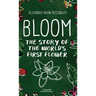 Bloom: The Story of the World's First Flower