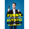 Funny, You Don't Look Autistic: A Comedian's Guide to Life on the Spectrum