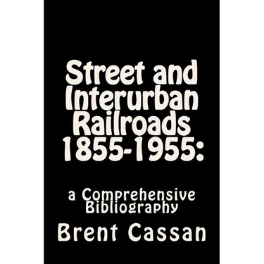 Street and Interurban Railroads 1855-1955: : a Comprehensive Bibliography