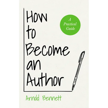 How to Become an Author: A Practical Guide - With an Essay from Arnold Bennett By F. J. Harvey Darton