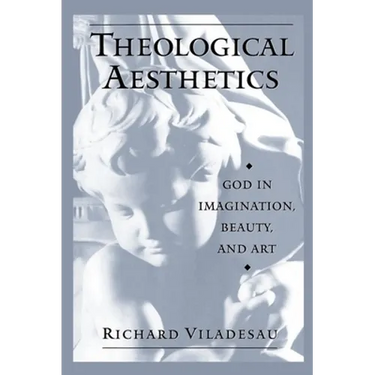 Theological Aesthetics: God in Imagination, Beauty, and Art