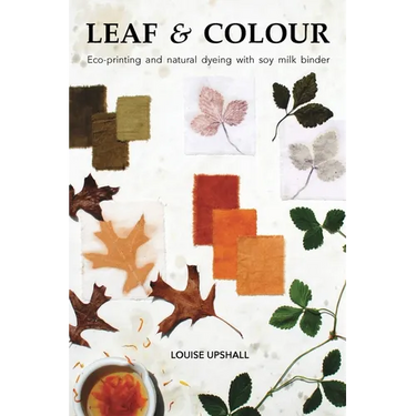 Leaf and Colour: Eco-printing and natural dyeing with soy milk binder