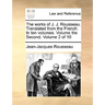 The Works of J. J. Rousseau. Translated from the French. in Ten Volumes. Volume the Second. Volume 2 of 10