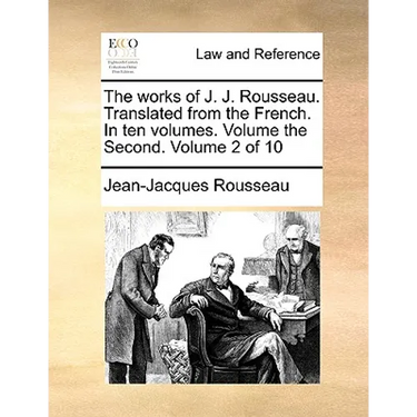 The Works of J. J. Rousseau. Translated from the French. in Ten Volumes. Volume the Second. Volume 2 of 10