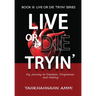 Live or Die Tryin': My Journey to Freedom, Forgiveness and Healing