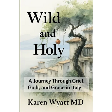 Wild and Holy: A Journey Through Grief, Guilt, and Grace in Italy