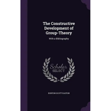 The Constructive Development of Group-Theory: With a Bibliography