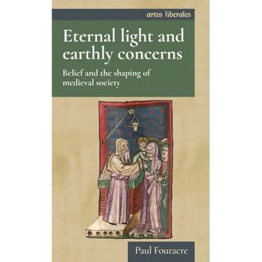 Eternal Light and Earthly Concerns: Belief and the Shaping of Medieval Society