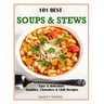 101 Best Soups & Stews: Easy & Delicious Gumbos, Chowders & Chili Recipes
