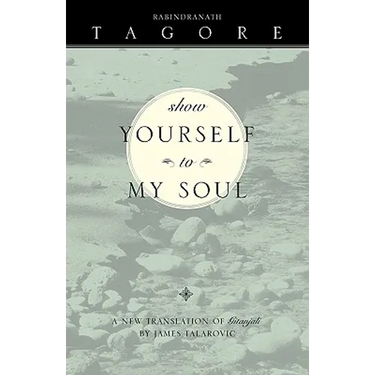 Show Yourself to My Soul: A New Translation of Gitanjali