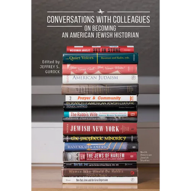 Conversations with Colleagues: On Becoming an American Jewish Historian