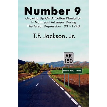 Number 9: Growing Up on a Cotton Plantation in Northeast Arkansas During the Great Depression 1931-1943