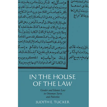 In the House of the Law: Gender and Islamic Law in Ottoman Syria and Palestine