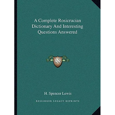 A Complete Rosicrucian Dictionary And Interesting Questions Answered