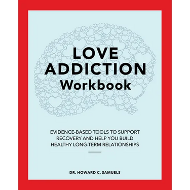 Love Addiction Workbook: Evidence-Based Tools to Support Recovery and Help You Build Healthy Long-Term Relationships
