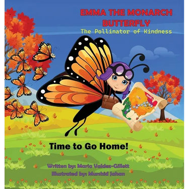 EMMA THE MONARCH BUTTERFLY The Pollinator of Kindness: Time to Go Home!