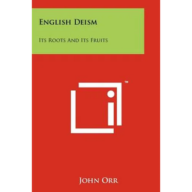 English Deism: Its Roots And Its Fruits