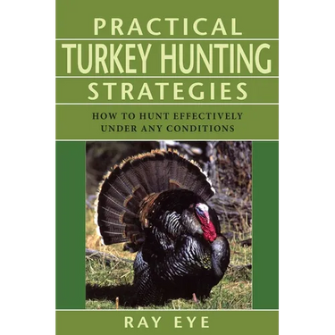 Practical Turkey Hunting Strategies: How to Hunt Effectively Under Any Conditions