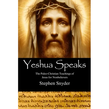 Yeshua Speaks: The Paleo-Christian Teachings of Jesus for Nonbelievers