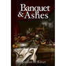 Banquet & Ashes: A Book of Gold & Hunger, of Gates & Fire, of Feasts That Devour and Flames That Purge