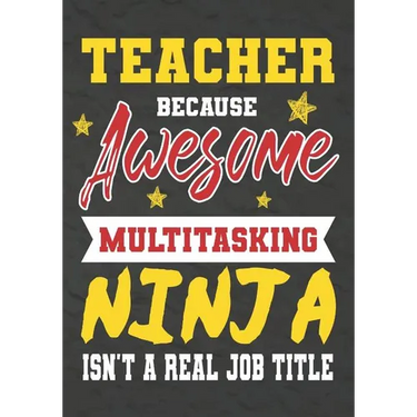 Teacher Because Awesome Multitasking Ninja Isn't A Real Job Title: Perfect Year End Graduation or Thank You Gift for Teachers, Teacher Appreciation Gi