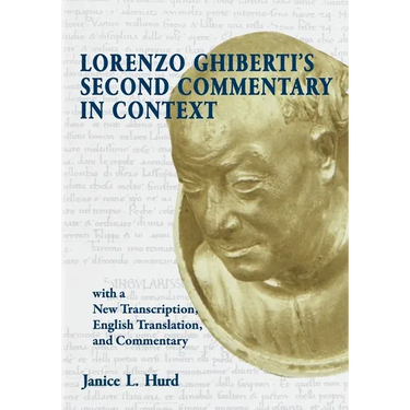 Lorenzo Ghiberti's Second Commentary in Context, with a New Transcription, English Translation, and Commentary