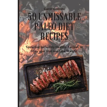 50 Unmissable Paleo Diet Recipes: Tasty and Incredibly Healthy Recipes to Enjoy your Diet and Lose Weight
