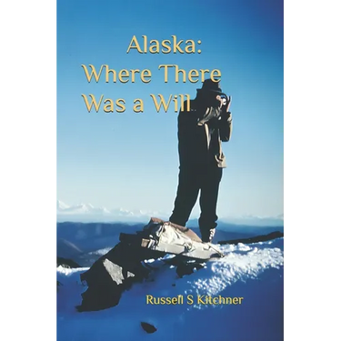 Alaska: Where There Was A Will: A Common Man in An Enchanted Land