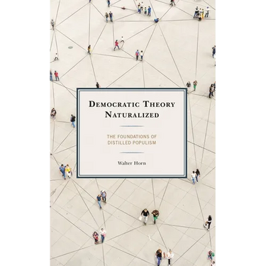 Democratic Theory Naturalized: The Foundations of Distilled Populism