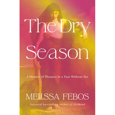 The Dry Season: A Memoir of Pleasure in a Year Without Sex